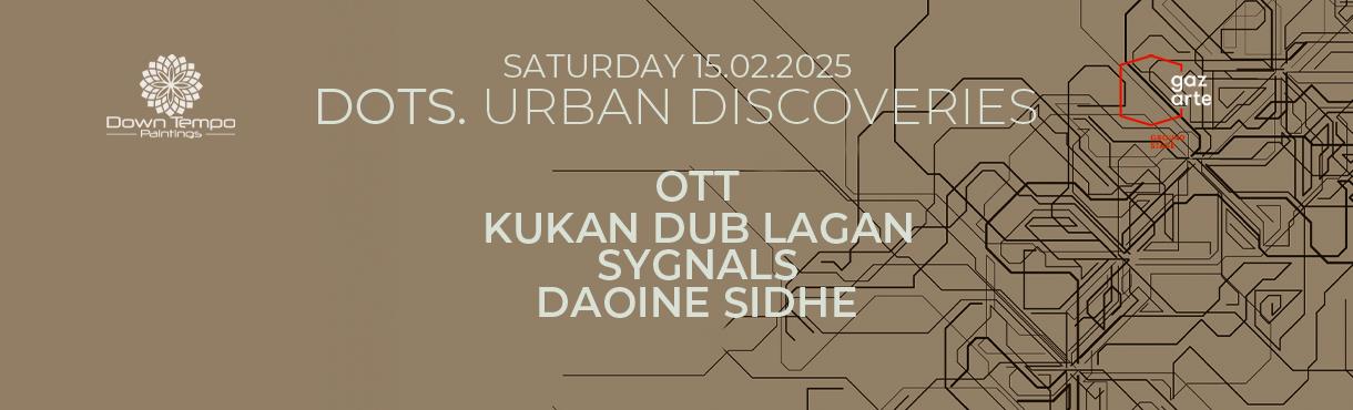 DOTS - Urban Discoveries w/ OTT - Kukan Dub Lagan - Sygnals - Daoine Sidhe @ Gazarte